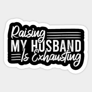 Raising My Husband Is Exhausting Sticker